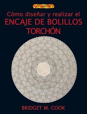 CÓMO DISEÑAR Y REALIZAR EL ENCAJE DE BOLILLOS TORCHÓN | 9788496550551 | M. Cook, Bridget