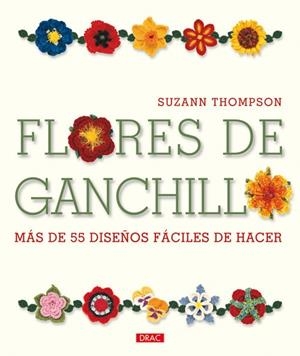 FLORES DE GANCHILLO. MÁS DE 55 DISEÑOS FÁCILES DE HACER | 9788498741629 | Thompson, Suzann