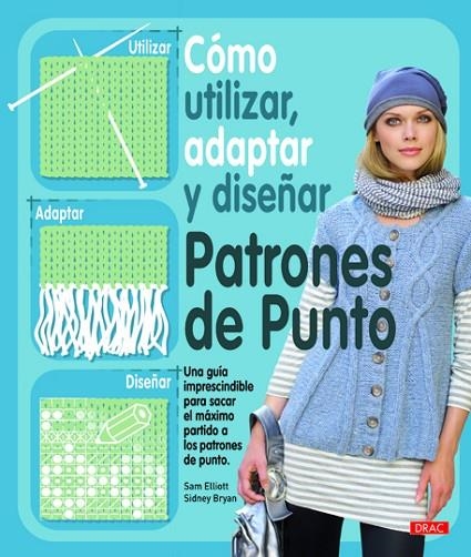 CÓMO UTILIZAR, ADAPTAR Y DISEÑAR PATRONES DE PUNTO | 9788498742022 | ELLIOT, SAM;BRYAN, SIDNEY