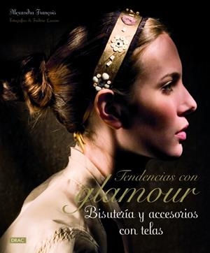 TENDENCIAS CON GLAMOUR. BISUTERÍA Y ACCESORIOS CON TELAS | 9788498742565 | François, Alexandra