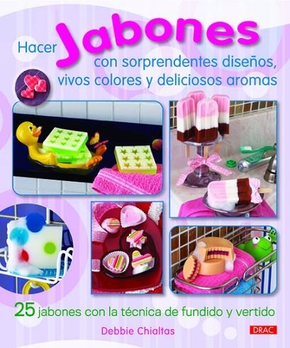 Hacer jabones con sorprendentes diseños, vivos colores y deliciosos aromas | 9788498742770 | Chialtas, Debbie