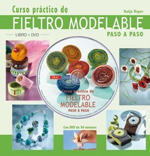 CURSO PRÁCTICO DE FIELTRO MODELABLE PASO A PASO | 9788496777453 | Bayer, Katja