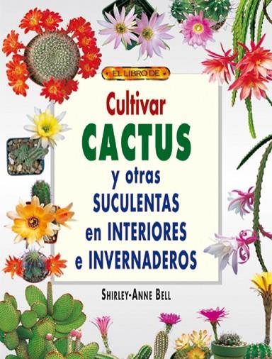 CULTIVAR CACTUS Y OTRAS SUCULENTAS EN INTERIORES E INVERNADEROS | 9788495873491 | Bell, Shirley-Anne