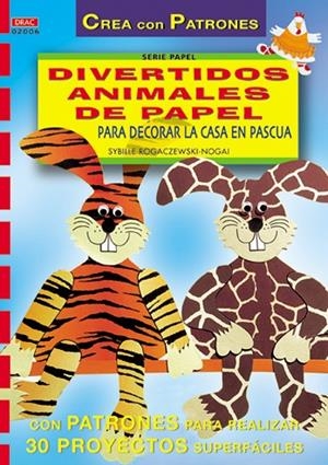 Serie Papel nº 6. DIVERTIDOS ANIMALES DE PAPEL PARA DECORAR LA CASA EN PASCUA | 9788495873255 | Rogaczewski-Nogai, Sybille