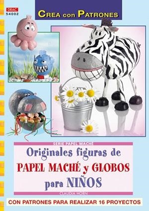 Serie Papel Maché nº 2. ORIGINALES FIGURAS DE PAPEL MACHÉ Y GLOBOS PARA NIÑOS. | 9788498740530 | Horn, Claudia