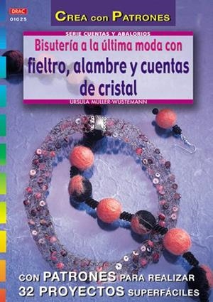 Serie Abalorios nº 25. BISUTERÍA A LA ÚLTIMA MODA CON FIELTRO, ALAMBRE Y CUENTAS DE CRISTAL | 9788496365292 | Müller-Wüstemann, Ursula
