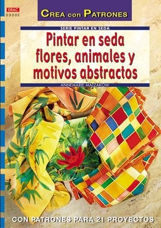 Serie Pintar en Seda nº 3. PINTAR EN SEDA FLORES, ANIMALES Y MOTIVOS ABSTRACTOS | 9788496365360 | Matzakow, Annemarie