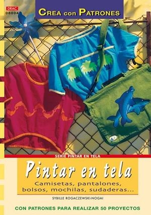 Serie Pintar en Tela nº 4. PINTAR EN TELA. CAMISETAS, PANTALONES, BOLSOS, MOCHILAS... | 9788496550926 | Rogaczewski-Nogai, Sybille