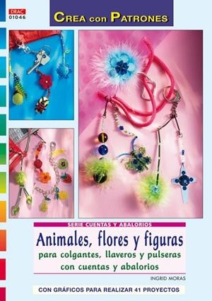 Serie Cuentas y Abalorios  nº 46. ANIMALES FLORES Y FIGURAS PARA COLGANTES, LLAVEROS Y PULSERAS. | 9788498740608 | Moras, Ingrid
