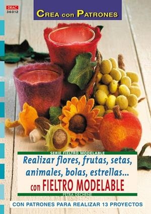 Serie Fieltro Modelable nº 12. REALIZAR FLORES, FRUTAS, SETAS, ANIMALES, BOLAS, ESTRELLAS... | 9788498740561 | Dechêne, Petra