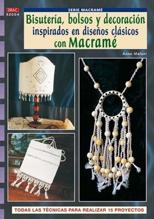 Serie Macramé nº 4. BISUTERÍA, BOLSOS Y DECORACIÓN INSPIRADOS EN DISEÑOS CLASICOS CON MACRAMÉ | 9788496777972 | Meloni, Anna