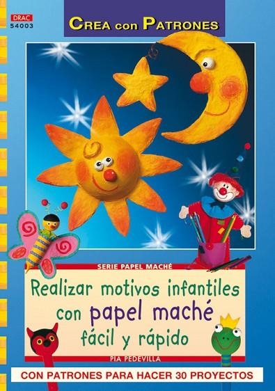 Serie Papel Maché nº 3. REALIZAR MOTIVOS INFANTILES CON PAPEL MACHÉ FÁCIL RÁPIDO | 9788498741087 | Pedevilla, Pia