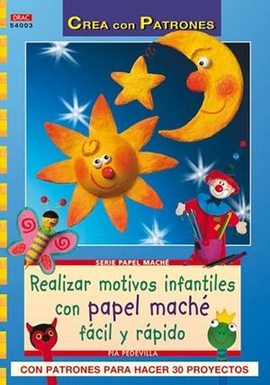 Serie Papel Maché nº 3. REALIZAR MOTIVOS INFANTILES CON PAPEL MACHÉ FÁCIL RÁPIDO | 9788498741087 | Pedevilla, Pia