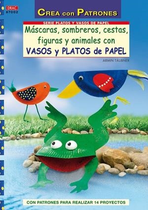 MÁSCARAS,SOMBREROS,CESTAS,FIGUAS Y ANIMALES CON VASOS Y PLATOS DE PAPEL | 9788498741865 | Täubner, Armin