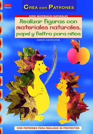 REALIZAR FIGURAS CON MATERIALES NATURALES, PAPEL, CARTÓN Y FIELTRO PARA NIÑOS. | 9788498742084 | Dawidowski, Marion