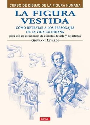 LA FIGURA VESTIDA. COMO REPRESENTAR A LOS PERSONALES DE LA VIDA COTIDIANA | 9788496777873 | Civardi, Giovanni