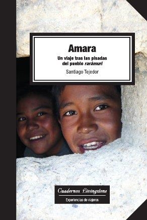 Amara. Un viaje tras las pisadas del pueblo rarámuri | 9788497889773 | Tejedor Calvo, Santiago