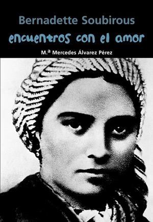 Bernadette Soubirous. Encuentros con el amor | 9788421848050 | Álvarez Pérez, María Mercedes