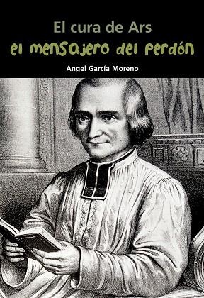 El cura de Ars. El mensajero del perdón | 9788421850794 | García Moreno, Ángel Luis