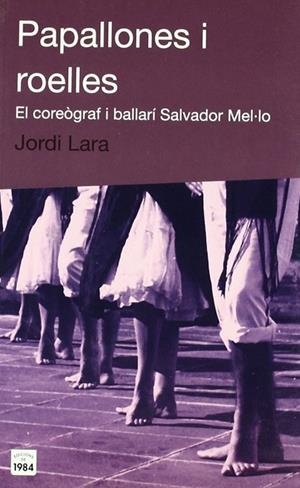Papallones i roelles. El coreògraf i ballarí Salvador Mel·lo | 9788496061408 | Lara, Jordi