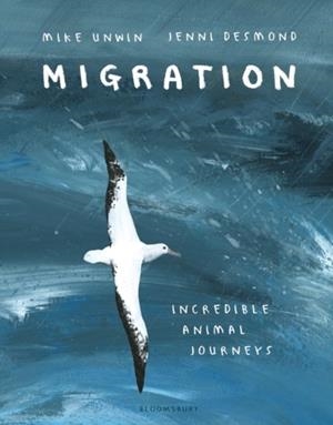 MIGRATION. INCREDIBLE ANIMAL JOURNEYS | 9781408889916 | MIKE UNWIN
