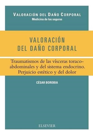 Valoración del daño corporal. Traumatismos de las vísceras toracoabdominales y del sistema endocrino. Perjuicio estético y del dolor | 9788490227503 | Borobia Fernández, Cesar