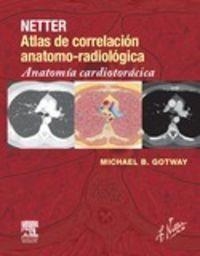 Netter. Atlas de correlación anatomo-radiológica: Anatomía cardiotorácica | 9788445826027 | Gotway, Michael B.