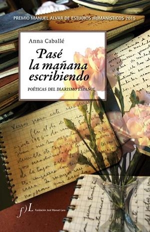 Pasé la mañana escribiendo. Poéticas del diarismo español | 9788415673101 | Caballé Masforroll, Anna