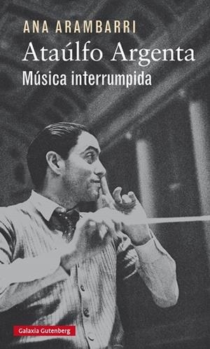 Ataúlfo Argenta. Música interrumpida | 9788416252923 | Arambarri, Ana
