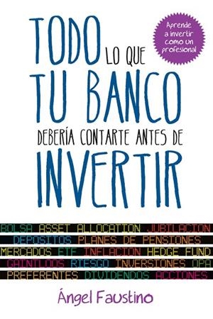 Todo lo que tu banco debería contarte antes de invertir | 9788498752151 | Faustino, Ángel