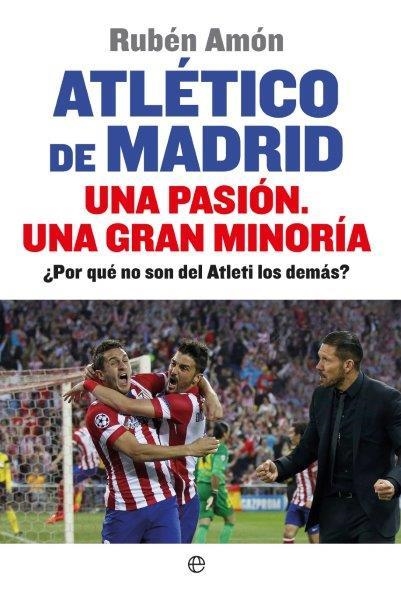 Atlético de Madrid. Una pasión. Una gran minoría | 9788490601044 | Amón Delgado, Rubén