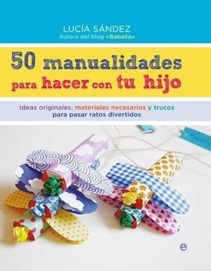 50 manualidades para hacer con tu hijo | 9788490604663 | Sández Sanmartín, Lucía