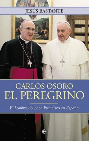 Carlos Osoro, el peregrino | 9788490602102 | Bastamte Liébana, Jesús
