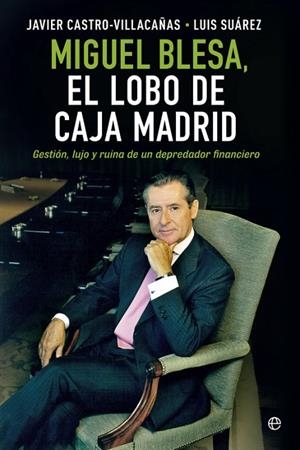 Miguel Blesa. El lobo de Caja Madrid | 9788490601877 | Castro-Villacañas Pérez, Javier;Suárez Jordana de Pozas, Luis