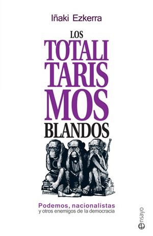 Los totalitarismos blandos | 9788490606858 | Ezkerra Greño, Iñaki