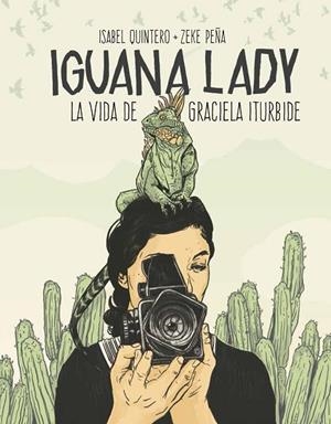 Iguana Lady. La vida de Graciela Iturbide. | 9788417048280 | Quintero, Isabel;Peña, Zeke