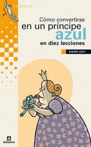 Cómo convertirse en un príncipe azul en diez lecciones | 9788424641559 | Lévy, Didier