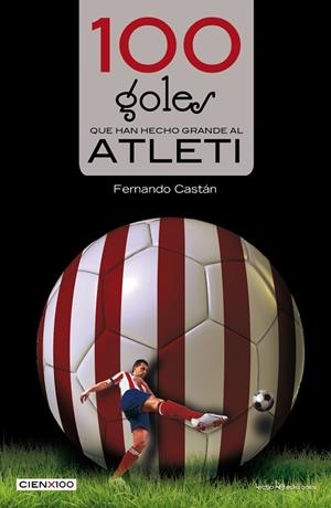 100 goles que han hecho grande al Atleti | 9788416012442 | Castán Roncero, Fernando