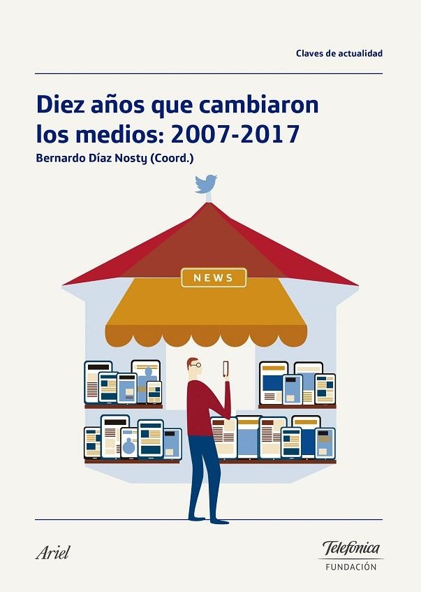 Diez años que cambiaron los medios: 2007-2017 | 9788408181842 | Díaz Nosty, Bernardo