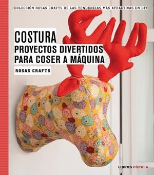 Rosas Crafts. Costura. Proyectos divertidos para coser a máquina | 9788448020163 | Crafts, Rosas