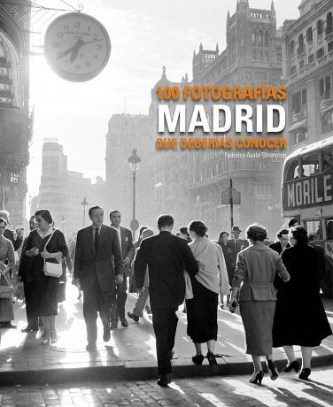 Madrid. 100 fotografías que deberías conocer | 9788497856881 | Ayala Sörenssen, Federico