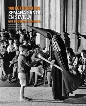 Semana Santa en Sevilla. 100 fotografías que deberías conocer | 9788497858397 | Fernández Gómez, Marcos;Hormigo León, Elena;Molina Álvarez, Inmaculada
