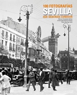 Sevilla. 100 fotografías que deberías conocer | 9788497857291 | Fernández Gómez, Marcos;Molina Álvarez, Inmaculada;Hormigo León, Elena