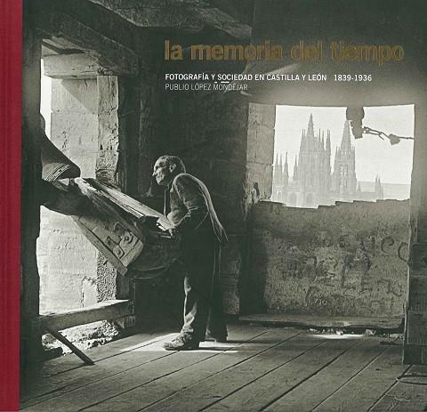 La memoria del tiempo. Fotografía y sociedad en Castilla y León. 1836-1939 | 9788497856461 | López Mondéjar, Publio