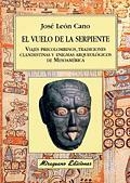 El Vuelo de la Serpiente. Viajes Precolombinos, tradiciones clandestinas y enigmas arqueológicos de Mesoamérica | 9788478132416 | León Cano, José
