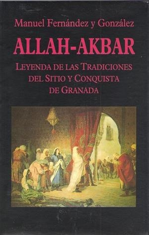 Allah-Akbar. Leyenda de las Tradiciones del Sitio de Granada | 9788478131334 | Fernández y González, Manuel