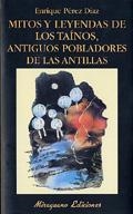 Mitos y Leyendas de los Taínos, antiguos pobladores de las Antillas | 9788478132454 | Pérez Díaz, Enrique
