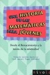 Una historia de las matemáticas para jóvenes. Desde el Renacimiento a la teoría de la relatividad. | 9788496566903 | Moreno Castillo, Ricardo;Vegas Montaner, José M.