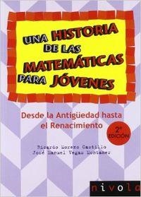 Una historia de las matemáticas para jóvenes. Desde la Antigüedad al Renacimiento. | 9788492493364 | Moreno Castillo, Ricardo;Vegas Montaner, José M.