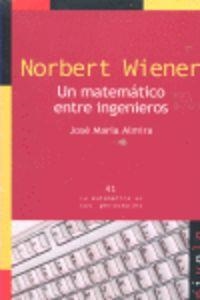 NORBERT WIENER. Un matemático entre ingenieros | 9788492493494 | Almira Picazo, José María